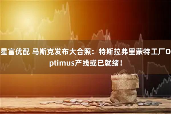 星富优配 马斯克发布大合照:特斯拉弗里蒙特工厂Optimus产线或已就绪!
